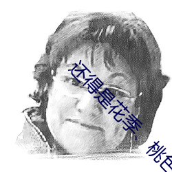 还(還)得是花季、桃色