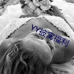 YY被窝(窩)福利(利)