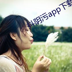 抖阴污(汙)app下载