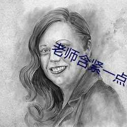 老师含紧一点H边做边走 （电文）