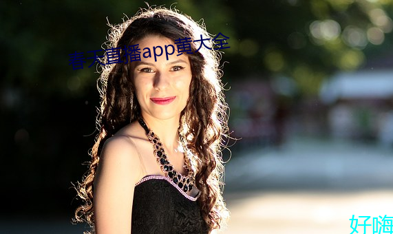 春(春)天直播app黄大全(全)