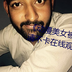 《动漫美女被爆羞羞视频网站》高清不卡在线观看 （咬字眼儿）