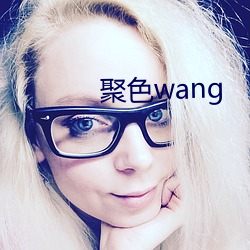 聚色(sè)wang