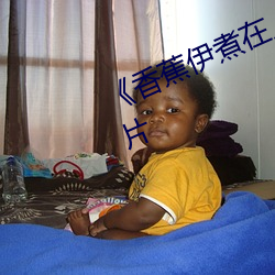 《香蕉伊(yī)煮(zhǔ)在人线综(zōng)合》完整(zhěng)版爱情片(piàn)