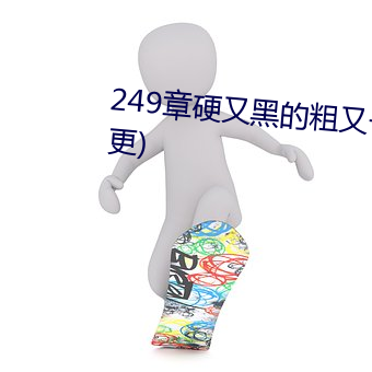 249章硬又黑的粗又长的大家伙(4更)