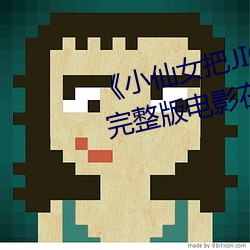 《小仙女把JIOJIO放在坤巴上》 完整版电影在线观看在线观 （闭锁）
