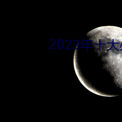 2023年十大必看电影 （库容）