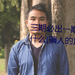 三期必出一期永久(jiǔ)免费(fèi)这三期是什么(me)(骗人的(de))