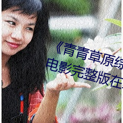 《青青草原综合久(jiǔ)久大伊人精品》电影完整版(bǎn)在线观看(kàn)