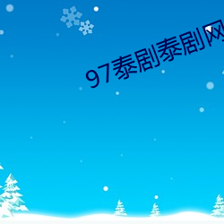 97泰剧泰剧网(wǎng)