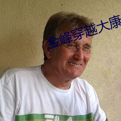 金(jīn)峰(fēng)穿越(yuè)大康王朝完整版(bǎn)