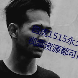 四虎1515永久免費1515hh:海量的視頻資源都可以免費看的播