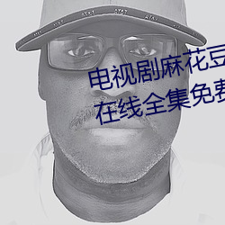 电视剧麻花豆传媒剧国产免费MV在线全集免费在线观看 （运单）