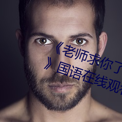 老师求你了能把跳d关了嘛视频国语在线观看 弥封）