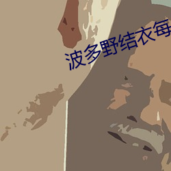 波多野结(jié)衣(yī)每日更新在线观看
