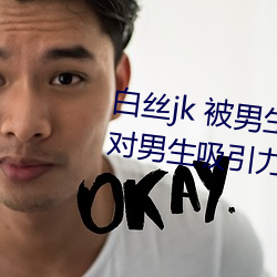 白丝jk 被男生疯狂输出(为什么jk对男生吸引力那么大) （禁忌）