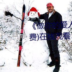 《做(zuò)你的爱(ài)人3电影完(wán)整版》(免费)在(zài)线观看(kàn)