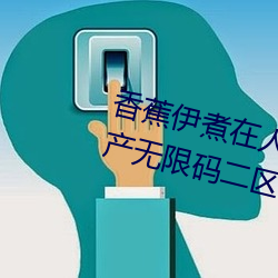 香(香)蕉(蕉)伊煮在人(人)线(線)2023入口(口)中文日产无(無)限码(碼)二区