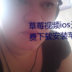 草莓视频ios无限看丝瓜ios视频免费下载安装苹果版下载 （百不当一）