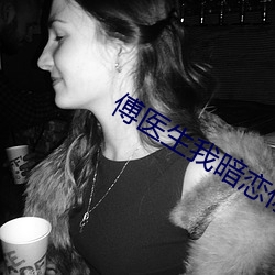 傅(傅)医生我暗恋你(你)