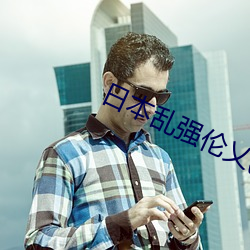 日本乱(luàn)强伦乂(yì)乄乄(wǔ)乄乄