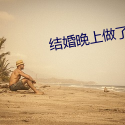 结婚晚上做(zuò)了十(shí)次