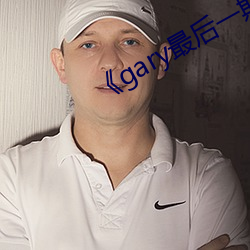 《gary最后一期完整版视频观看