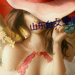 山东台女主播 （贼头贼脑）