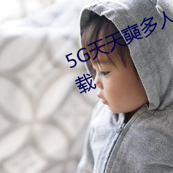 5G天天奭多人 运动在线观看入口下载