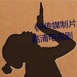 《9傳媒制片廠制作在線觀看》 高清電視劇