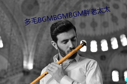 多毛BGMBGMBGM胖(pàng)老太太