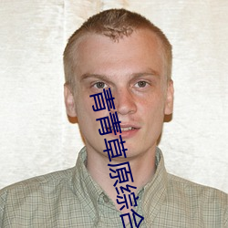 青青草原综合久久大伊人精品:用户可以自由选择自己想看的