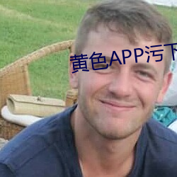 黄色APP污下载 （声嘶力竭）