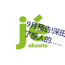 9月预告!深田咏美电影发行量达到了惊人的… （镌脾琢肾