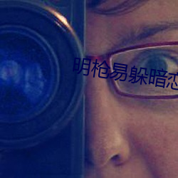 明枪(槍)易躲暗恋(戀)难防