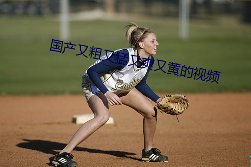国产又粗又猛(měng)又爽(shuǎng)又黄的(de)视频(pín)