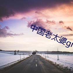 中国老太婆granhytrube （尧天舜日）