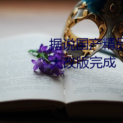 据说国产精品狼人久久久久影院大改版完成