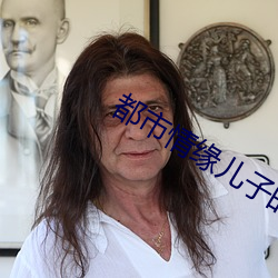 都市情缘(緣)儿(兒)子的(的)婚姻迷局(局)