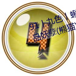 91丨九(jiǔ)色丨(gǔn)蝌蚪人妻s最(zuì)新章节(极(j)品妖孽(ni)(熊猫(māo)))