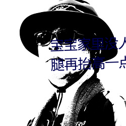 宝宝家里没人叫大点声厨房 宝宝腿再抬高一点好