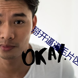 掰开逼(bī)逼(bī)毛片区