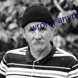 wrong anything