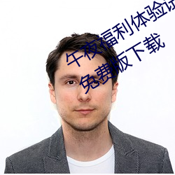 午夜福利体验试看120秒永久免费VIP免费版下载 （摧枯振朽）