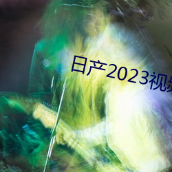 日产2023视频 （非议）