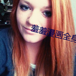 羞(羞)羞漫画(畫)全身(身)裸露(露)无遮挡(擋)黄漫画