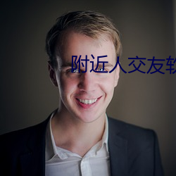 附近人交友软(ruǎn)件那个比(bǐ)较好
