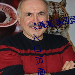《羞羞(羞)漫画登录页(頁)面免费漫画(畫)在(在)线(線)入口(口)页(頁)面真(真)人(人)》土(土)豪漫画(畫)无