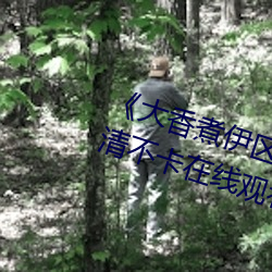 《大香煮伊区一二三四区2021高清不卡在线观看 凿空）