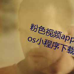 粉(粉)色视(視)频app下载安(安)装(裝)无限看丝瓜(瓜)ios小(小)程序下载